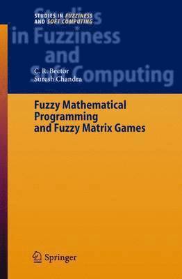 C. R. Bector, Suresh Chandra - Fuzzy Mathematical Programming and Fuzzy Matrix Games, Inbunden