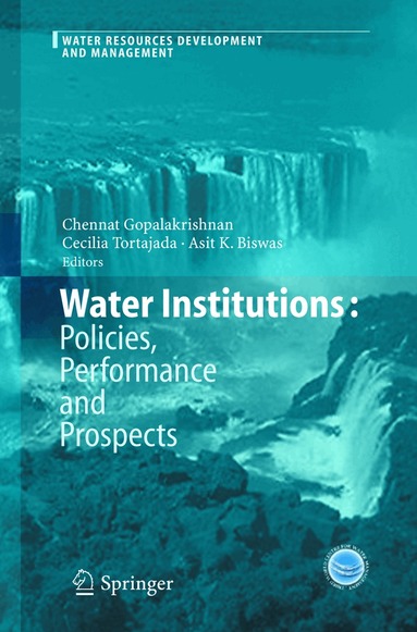 Chennat Gopalakrishnan, Cecilia Tortajada, Asit K. Biswas - Water Institutions: Policies, Performance and Prospects, Inbunden