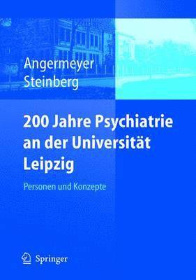 Matthias C. Angermeyer, Holger Steinberg - 200 Jahre Psychiatrie an der Universität Leipzig, Inbunden