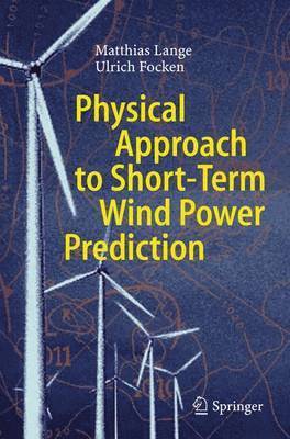 Matthias Lange, Ulrich Focken - Physical Approach to Short-Term Wind Power Prediction, Inbunden