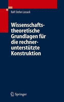 bokomslag Wissenschaftstheoretische Grundlagen fr die rechneruntersttzte Konstruktion