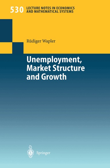 Rüdiger Wapler - Unemployment, Market Structure and Growth, Häftad