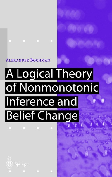 Alexander Bochman - Logical Theory of Nonmonotonic Inference and Belief Change, Inbunden