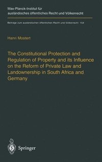 bokomslag The Constitutional Protection and Regulation of Property and Its Influence on the Reform of Private Law and Landownership in South Africa and Germany