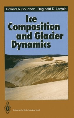 Roland A. Souchez, Reginald D. Lorrain - Ice Composition and Glacier Dynamics, Inbunden