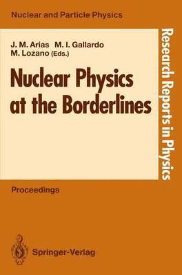 Jose M. Arias, Maria I. Gallardo, Manuel Lozano, M. Isabel Gallardo - Nuclear Physics at the Borderlines, Häftad