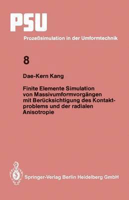 Dae-Kern Kang - Finite Elemente Simulation von Massivumformvorgängen mit Berücksichtigung des Kontaktproblems und der radialen Anisotropie, Häftad