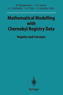 Wolfgang Morgenstern, Victor K. Ivanov, Anatoli I. Michalski, Anatoli F. Tsyb, Gotthard Schettler - Mathematical Modelling with Chernobyl Registry Data, Häftad