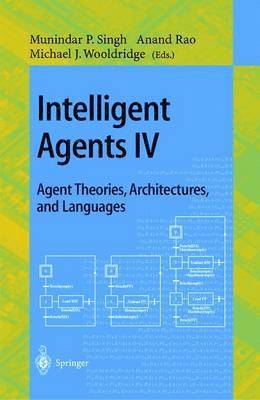 Intelligent Agents IV: Agent Theories, Architectures, and Languages 1