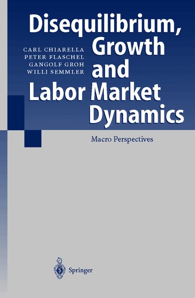 Carl Chiarella, Peter Flaschel, Gangolf Groh, Willi Semmler - Disequilibrium, Growth and Labor Market Dynamics, Inbunden