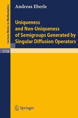 Andreas Eberle - Uniqueness and Non-Uniqueness of Semigroups Generated by Singular Diffusion Operators, Häftad