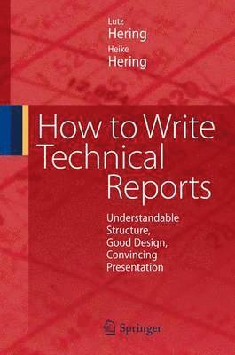 Lutz Hering, Heike Hering - How to Write Technical Reports: Understandable Structure, Good Design, Convincing Presentation, Häftad