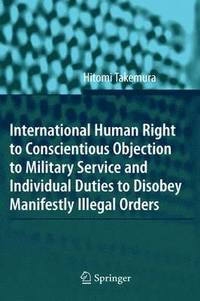 bokomslag International Human Right to Conscientious Objection to Military Service and Individual Duties to Disobey Manifestly Illegal Orders