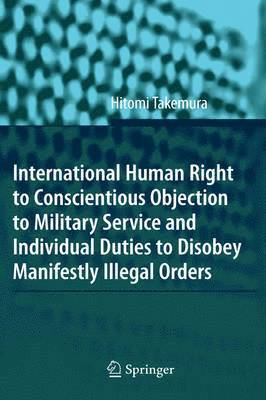 bokomslag International Human Right to Conscientious Objection to Military Service and Individual Duties to Disobey Manifestly Illegal Orders