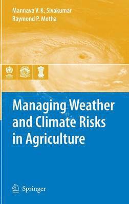Mannava VK Sivakumar, Raymond P. Motha, Mannava Vk Sivakumar, Mannava V. K. Sivakumar - Managing Weather and Climate Risks in Agriculture, Inbunden