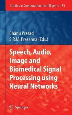 Bhanu Prasad, S.R.M. Prasanna, S. R. M. Prasanna - Speech, Audio, Image and Biomedical Signal Processing using Neural Networks, Inbunden