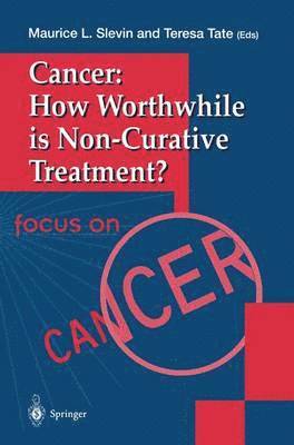 Cancer: How Worthwhile is Non-Curative Treatment? 1