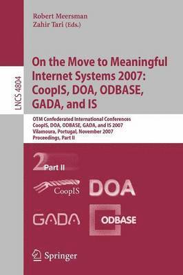On the Move to Meaningful Internet Systems 2007: CoopIS, DOA, ODBASE, GADA, and IS 1