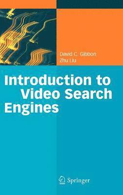 David C. Gibbon, Zhu Liu - Introduction to Video Search Engines, Inbunden