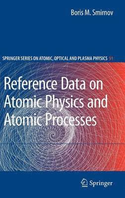 Boris M. Smirnov - Reference Data on Atomic Physics and Atomic Processes, Inbunden