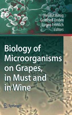 Helmut König, Gottfried Unden, Jürgen Fröhlich, Helmut Konig, Jurgen Frohlich - Biology of Microorganisms on Grapes, in Must and in Wine, Inbunden