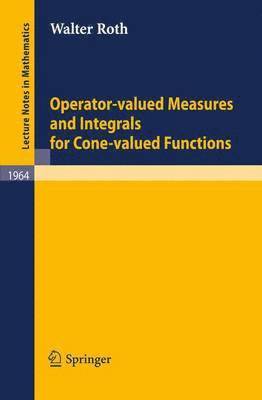 Operator-Valued Measures and Integrals for Cone-Valued Functions 1