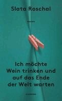 Slata Roschal - Ich möchte Wein trinken und auf das Ende der Welt warten, Inbunden