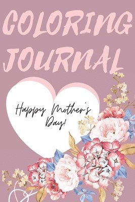 Happy Mother's Day Coloring Journal.Stunning Coloring Journal for Mother's Day, the Perfect Gift for the Best Mum in the World. 1