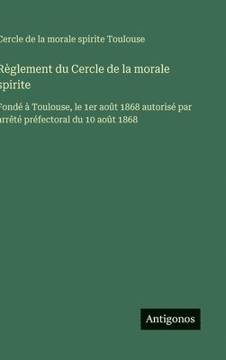 bokomslag Règlement du Cercle de la morale spirite: Fondé à Toulouse, le 1er août 1868 autorisé par arrêté préfectoral du 10 août 1868