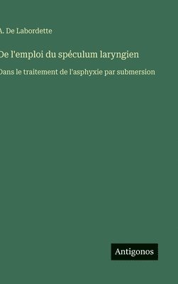 bokomslag De l'emploi du spéculum laryngien: Dans le traitement de l'asphyxie par submersion