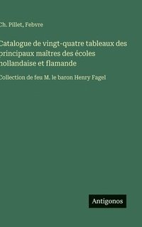 bokomslag Catalogue de vingt-quatre tableaux des principaux maîtres des écoles hollandaise et flamande