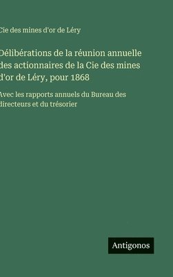 Cie Des Mines d'Or de Léry, Cie des mines d'or de Léry - Délibérations de la réunion annuelle des actionnaires de la Cie des mines d'or de Léry, pour 1868, Inbunden