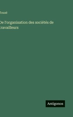 bokomslag De l'organisation des sociétés de travailleurs