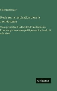bokomslag Étude sur la respiration dans la trachéotomie: Thèse présentée à la Faculté de médecine de Strasbourg et soutenue publiquement le lundi, 24 août 1868