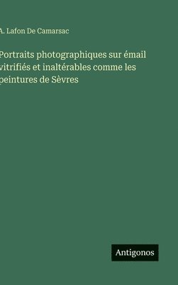 A Lafon de Camarsac - Portraits photographiques sur émail vitrifiés et inaltérables comme les peintures de Sèvres, Inbunden