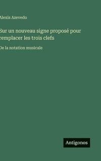 bokomslag Sur un nouveau signe proposé pour remplacer les trois clefs: De la notation musicale