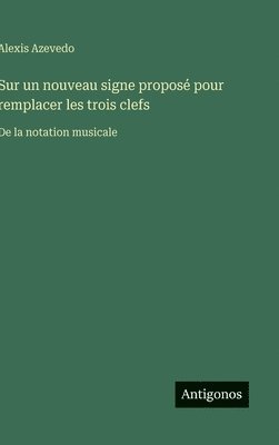 bokomslag Sur un nouveau signe proposé pour remplacer les trois clefs: De la notation musicale