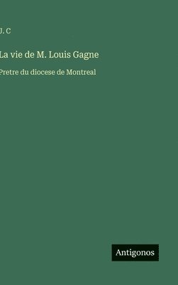 J C, J. C - vie de M. Louis Gagne, Inbunden