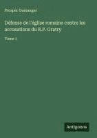 bokomslag Défense de l'église romaine contre les accusations du R.P. Gratry