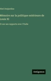 bokomslag Mémoire sur la politique extérieure de Louis XI: Et sur ses rapports avec l'Italie