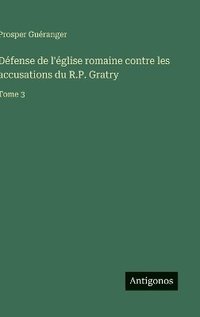 bokomslag Défense de l'église romaine contre les accusations du R.P. Gratry