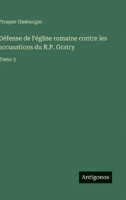 bokomslag Défense de l'église romaine contre les accusations du R.P. Gratry