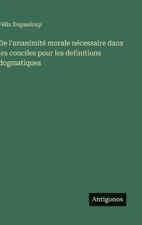 bokomslag De l'unanimité morale nécessaire dans les conciles pour les definitions dogmatiques