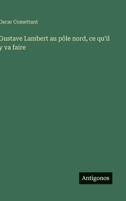 bokomslag Gustave Lambert au pôle nord, ce qu'il y va faire