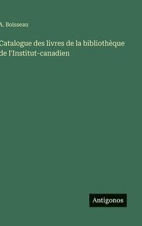 bokomslag Catalogue des livres de la bibliothèque de l'Institut-canadien