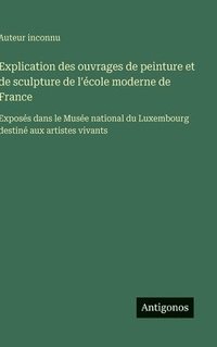 bokomslag Explication des ouvrages de peinture et de sculpture de l'école moderne de France
