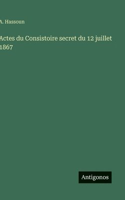 bokomslag Actes du Consistoire secret du 12 juillet 1867