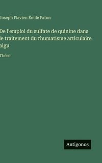 bokomslag De l'emploi du sulfate de quinine dans le traitement du rhumatisme articulaire aigu