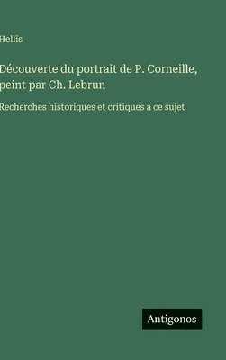 bokomslag Découverte du portrait de P. Corneille, peint par Ch. Lebrun: Recherches historiques et critiques à ce sujet