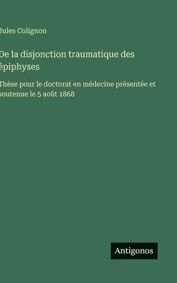 bokomslag De la disjonction traumatique des épiphyses